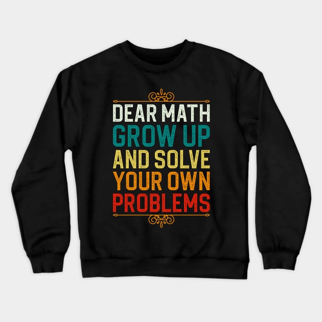 Dear Math Grow Up And Solve Your Own Problems Crewneck Sweatshirt by DragonTees